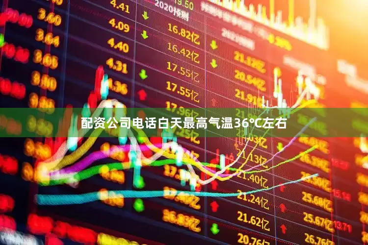 配资公司电话白天最高气温36℃左右