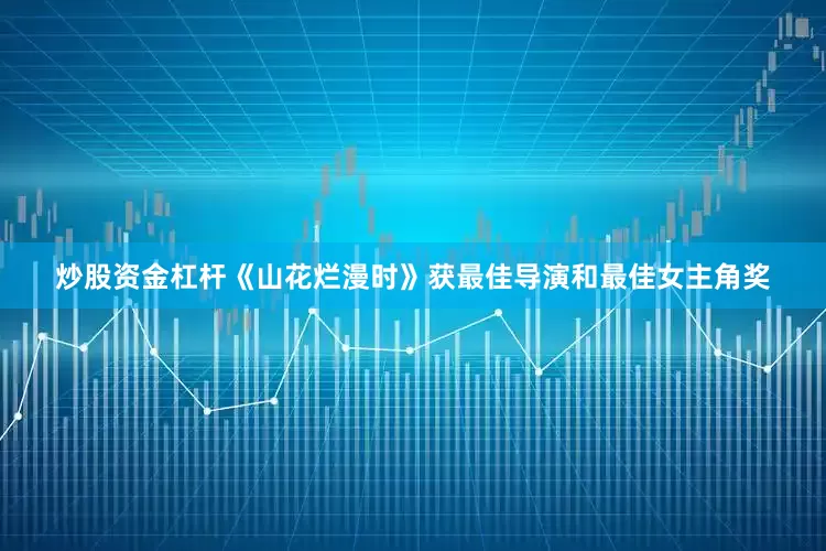 炒股资金杠杆《山花烂漫时》获最佳导演和最佳女主角奖