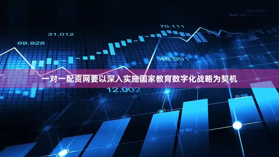 一对一配资网要以深入实施国家教育数字化战略为契机