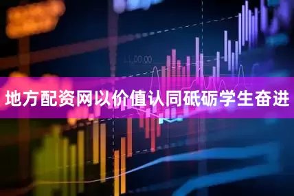地方配资网以价值认同砥砺学生奋进