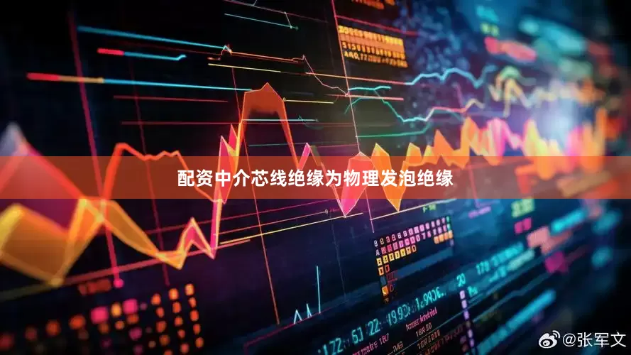 配资中介芯线绝缘为物理发泡绝缘
