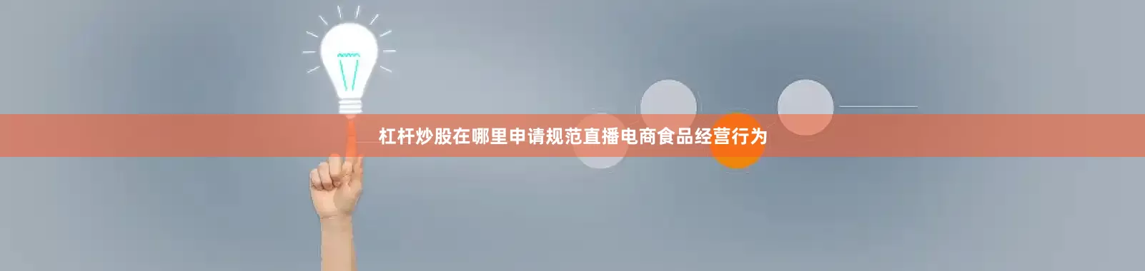 杠杆炒股在哪里申请规范直播电商食品经营行为