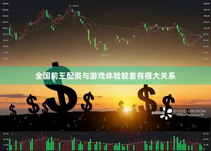 全国前三配资与游戏体验较差有很大关系